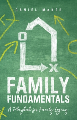 Family Fundamentals: A Playbook for Family Legacy - Daniel Mckee