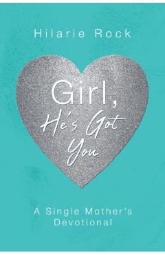Girl, He's Got You: A Single Mother's Devotional - Hilarie Rock