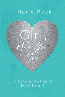 Girl, He's Got You: A Single Mother's Devotional - Hilarie Rock