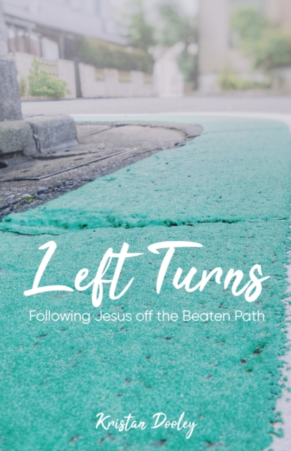 Left Turns: Following Jesus off the Beaten Path - Kristan Dooley