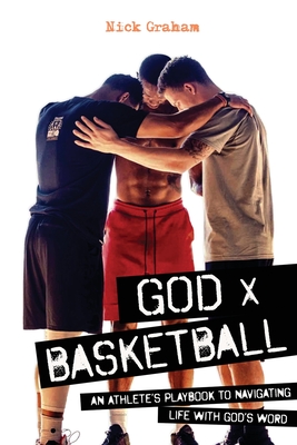 God x Basketball: An Athlete's Playbook to Navigating Life with God's Word - Nick Graham