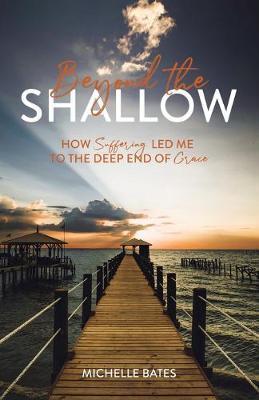 Beyond the Shallow: How Suffering Led Me to the Deep End of Grace - Michelle Bates