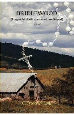 Coperta cărții 'Bridlewood: (Forgive Me Father, for You Have Sinned) - C. Frederick Long'