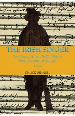 Coperta cărții 'The Irish Singer, A Novel: The Untold Story of the West's Most Celebrated Outlaw - Chuck Pinnell'