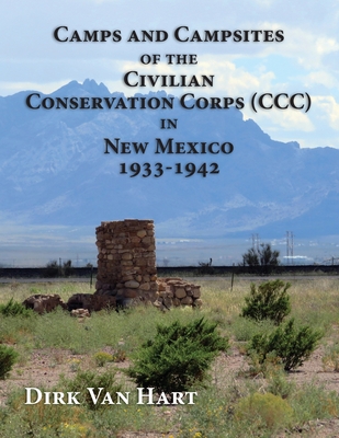 Camps and Campsites of the Civilian Conservation Corps (CCC) in New Mexico 1933-1942 - Dirk Van Hart