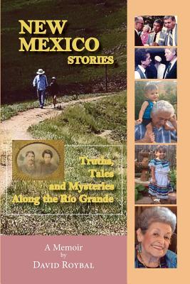 New Mexico Stories: Truths, Tales and Mysteries from Along the R�o Grande - David Roybal