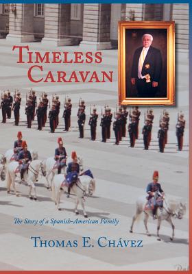Timeless Caravan: The Story of a Spanish-American Family - Thomas E. Ch�vez