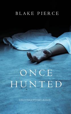 Once Hunted (A Riley Paige Mystery-Book 5) - Blake Pierce