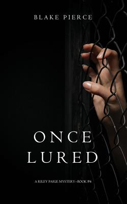 Once Lured (a Riley Paige Mystery--Book #4) - Blake Pierce
