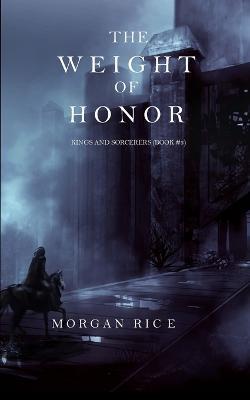The Weight of Honor (Kings and Sorcerers--Book 3) - Morgan Rice