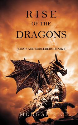 Rise of the Dragons (Kings and Sorcerers--Book 1) - Morgan Rice