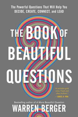 The Book of Beautiful Questions: The Powerful Questions That Will Help You Decide, Create, Connect, and Lead - Warren Berger