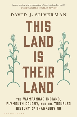 This Land Is Their Land: The Wampanoag Indians, Plymouth Colony, and the Troubled History of Thanksgiving - David J. Silverman