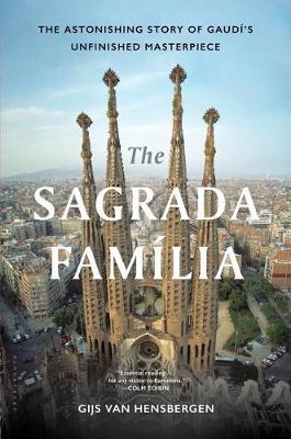 The Sagrada Familia: The Astonishing Story of Gaud&#65533;'s Unfinished Masterpiece - Gijs Van Hensbergen