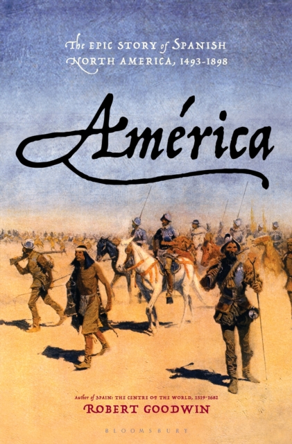Am�rica: The Epic Story of Spanish North America, 1493-1898 - Robert Goodwin