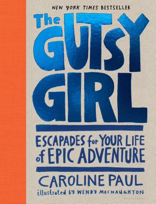 The Gutsy Girl: Escapades for Your Life of Epic Adventure - Caroline Paul