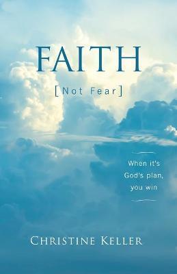 FAITH Not Fear: When It's God's Plan, You Win - Christine Keller