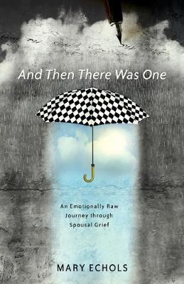 And Then There Was One: An Emotionally Raw Journey Through Spousal Grief - Mary Echols