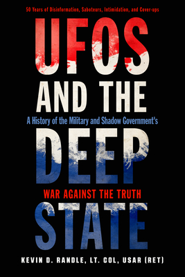UFOs and the Deep State: A History of the Military and Shadow Government's War Against the Truth - Kevin D. Randle