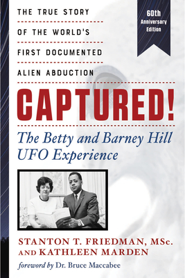 Captured! the Betty and Barney Hill UFO Experience (60th Anniversary Edition): The True Story of the World's First Documented Alien Abduction - Stanton T. Friedman