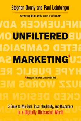 Unfiltered Marketing: 5 Rules to Win Back Trust, Credibility, and Customers in a Digitally Distracted World - Stephen Denny