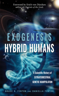 Exogenesis: Hybrid Humans: A Scientific History of Extraterrestrial Genetic Manipulation - Bruce R. Fenton