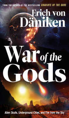 War of the Gods: Alien Skulls, Underground Cities, and Fire from the Sky - Erich Von Daniken