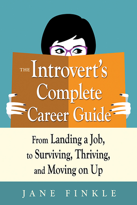 The Introvert's Complete Career Guide: From Landing a Job, to Surviving, Thriving, and Moving on Up - Jane Finkle
