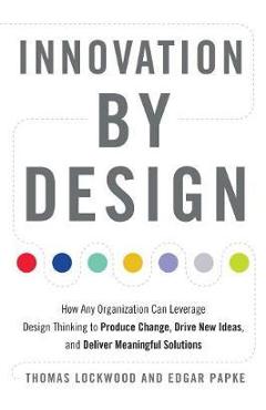 Coperta cărții 'Innovation by Design: How Any Organization Can Leverage Design Thinking to Produce Change, Drive New Ideas, and Deliver'
