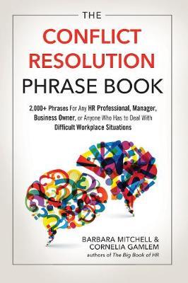 The Conflict Resolution Phrase Book: 2,000+ Phrases for Any HR Professional, Manager, Business Owner, or Anyone Who Has to Deal with Difficult Workpla - Barbara Mitchell