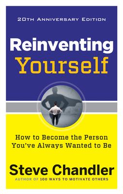 Reinventing Yourself, 20th Anniversary Edition: How to Become the Person You've Always Wanted to Be - Steve Chandler