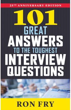 101 Great Answers to the Toughest Interview Questions - Ron Fry