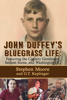 John Duffey's Bluegrass Life: FEATURING THE COUNTRY GENTLEMEN, SELDOM SCENE, AND WASHINGTON, D.C. - Second Edition - Stephen Moore