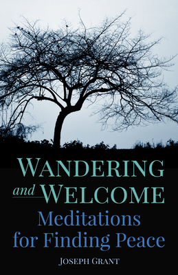 Wandering and Welcome: Meditations for Finding Peace - Joseph Grant