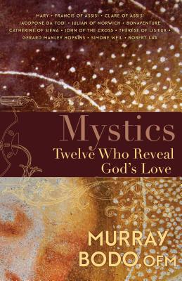 Mystics: Twelve Who Reveal God's Love - Murray Bodo