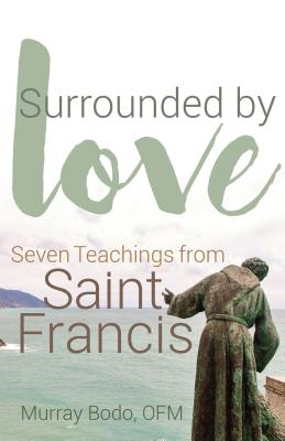 Surrounded by Love: Seven Teachings from St. Francis - Murray Bodo
