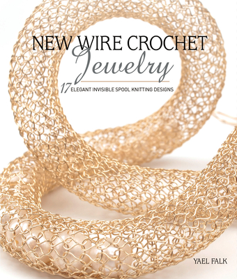 New Wire Crochet Jewelry: 17 Elegant Invisible Spool Knitting Designs - Yael Falk