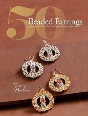 50 Beaded Earrings: Step-By-Step Techniques for Beautiful Beadwork Designs - Tammy Honaman
