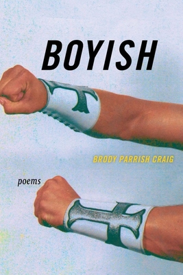 Boyish: Poems - Brody Parrish Craig
