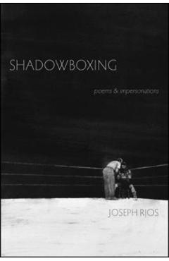 Shadowboxing: Poems & Impersonations - Joseph Rios