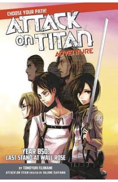 Coperta cărții 'Attack on Titan Choose Your Path Adventure: Year 850: Last Stand at Wall Rose - Hajime Isayama'