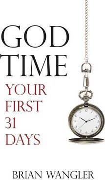 God Time: Your First 31 Days - Brian Wangler