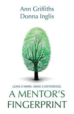 A Mentor's Fingerprint: Leave A Mark. Make A Difference. - Ann Griffiths