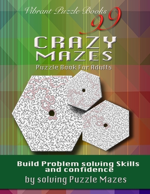 99 Crazy Mazes Puzzle Book For Adults: Build problem solving skills and Confidence by solving puzzle mazes! - Vibrant Puzzle Books