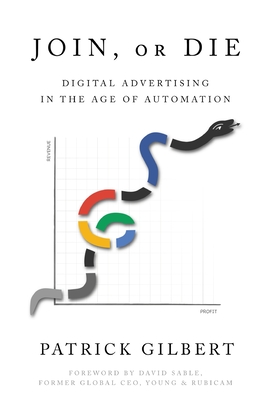 Join or Die: Digital Advertising in the Age of Automation - Patrick Gilbert