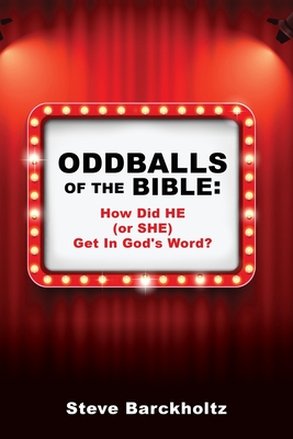 Oddballs of the Bible: How Did HE (or SHE) Get In God's Word? - Steve Barckholtz