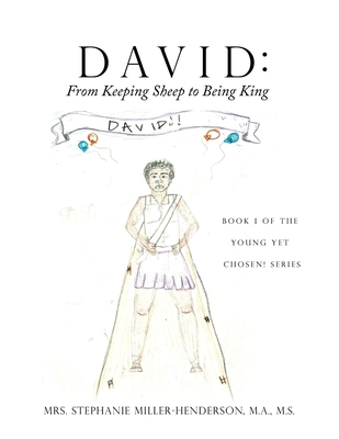 David: From Keeping Sheep to Being King: Book 1 of the Young yet Chosen! Series - M. A. M. S. Stepha Miller-henderson