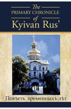 Coperta cărții 'The PRIMARY CHRONICLE of Kyivan Rus': ПовЂсть временных - Dan Korolyshyn'