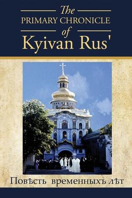 The PRIMARY CHRONICLE of Kyivan Rus': ПовЂсть временных - Dan Korolyshyn