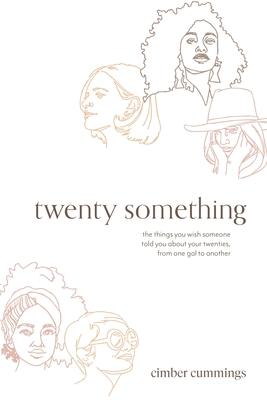 twenty something: the things you wish someone told you about your twenties, from one gal to another - Cimber Cummings